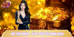 Rút Tiền RIKVIP - Quy Trình Xử Lý Siêu Tốc, Minh Bạch Tuyệt Đối